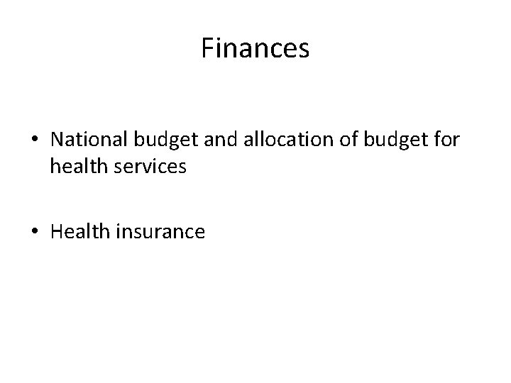 Finances • National budget and allocation of budget for health services • Health insurance