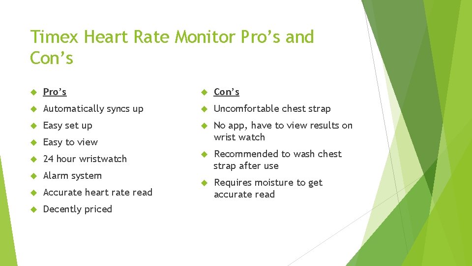 Timex Heart Rate Monitor Pro’s and Con’s Pro’s Con’s Automatically syncs up Uncomfortable chest