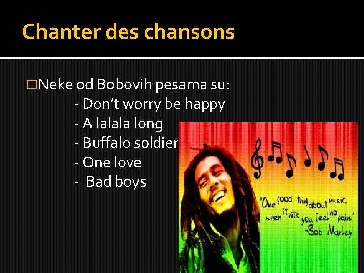 Chanter des chansons �Neke od Bobovih pesama su: - Don’t worry be happy -