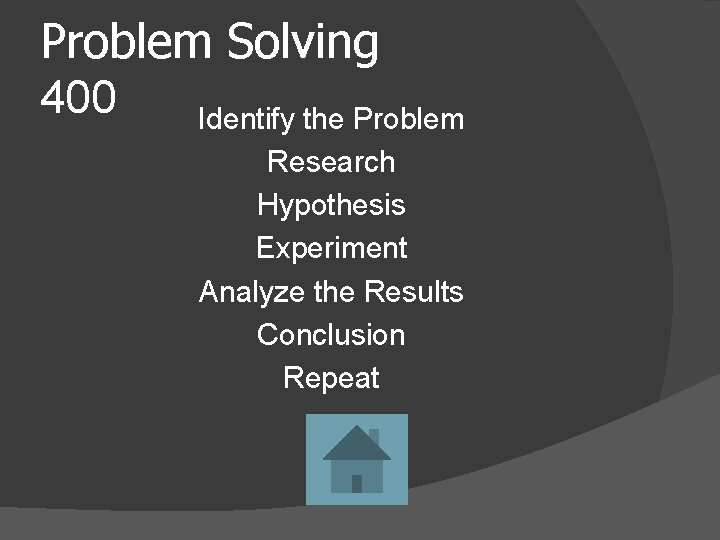 Problem Solving 400 Identify the Problem Research Hypothesis Experiment Analyze the Results Conclusion Repeat