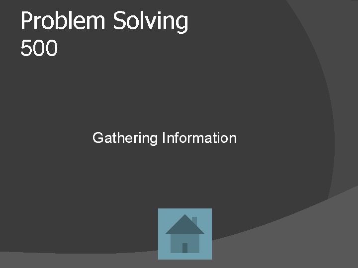Problem Solving 500 Gathering Information 