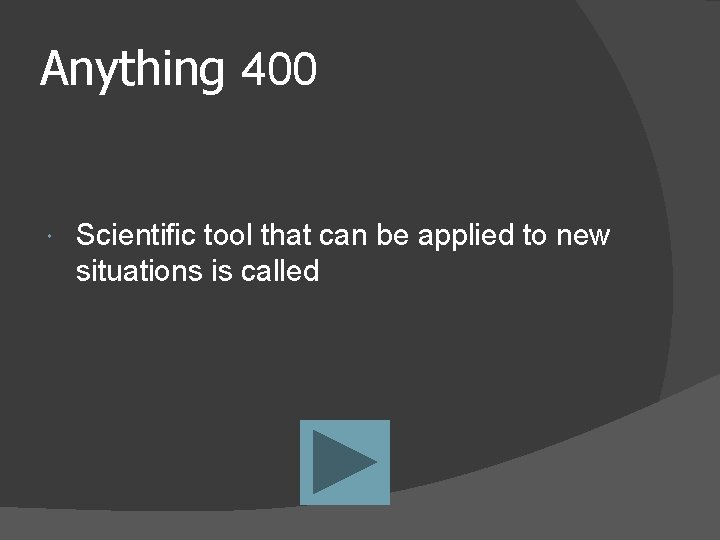 Anything 400 Scientific tool that can be applied to new situations is called 