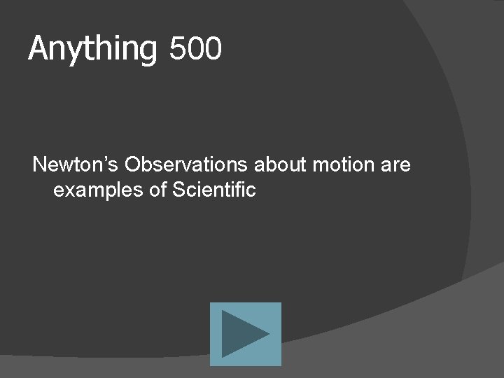 Anything 500 Newton’s Observations about motion are examples of Scientific 