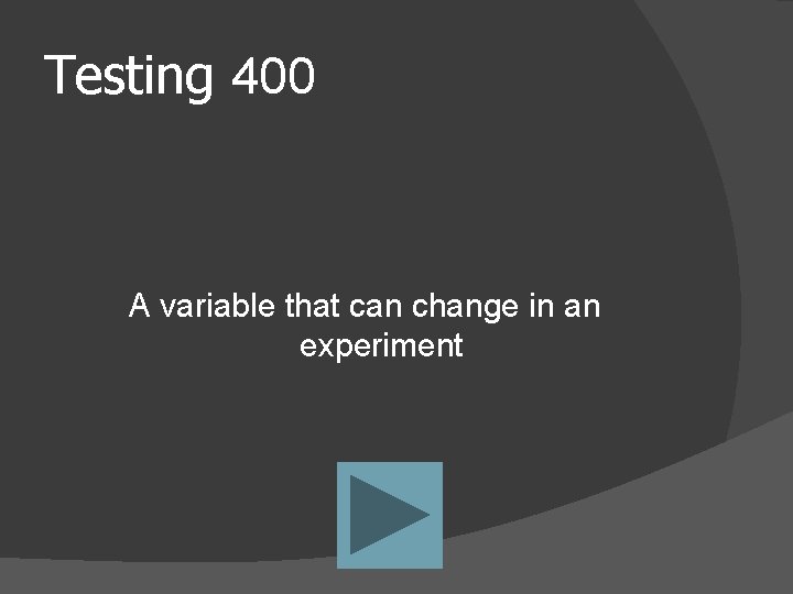 Testing 400 A variable that can change in an experiment 