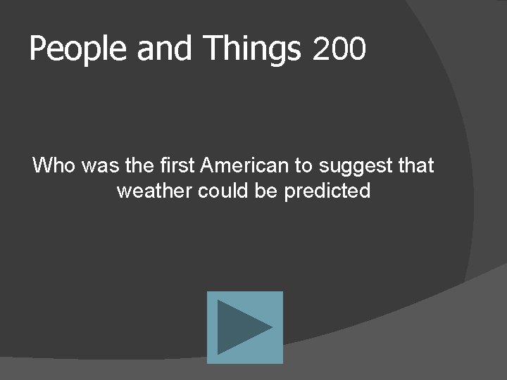 People and Things 200 Who was the first American to suggest that weather could