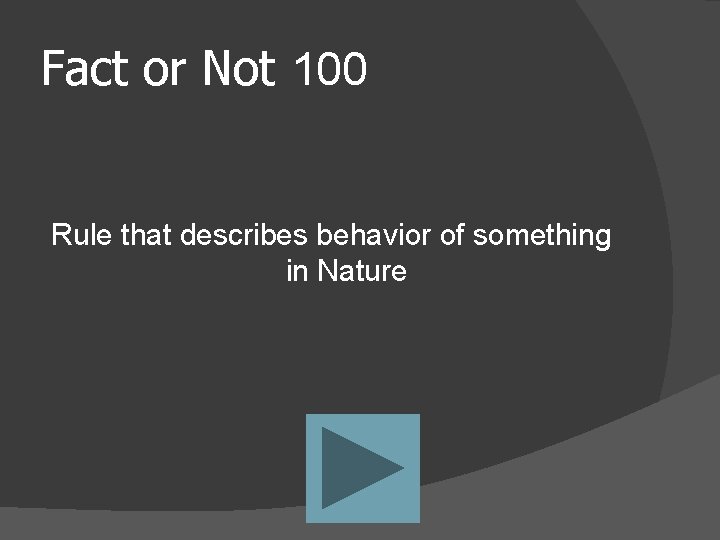 Fact or Not 100 Rule that describes behavior of something in Nature 