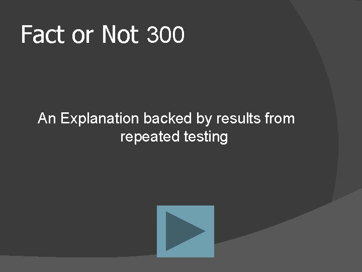 Fact or Not 300 An Explanation backed by results from repeated testing 