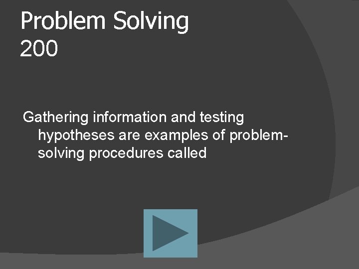 Problem Solving 200 Gathering information and testing hypotheses are examples of problemsolving procedures called