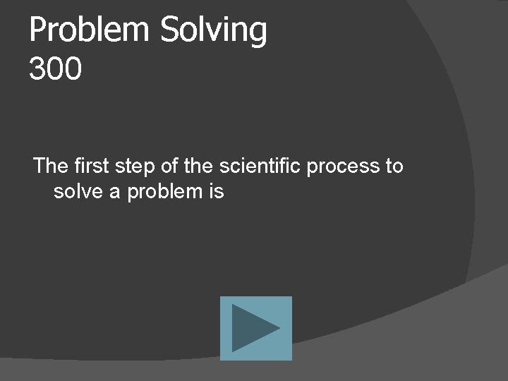 Problem Solving 300 The first step of the scientific process to solve a problem