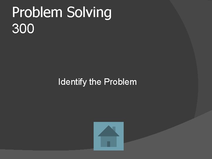Problem Solving 300 Identify the Problem 