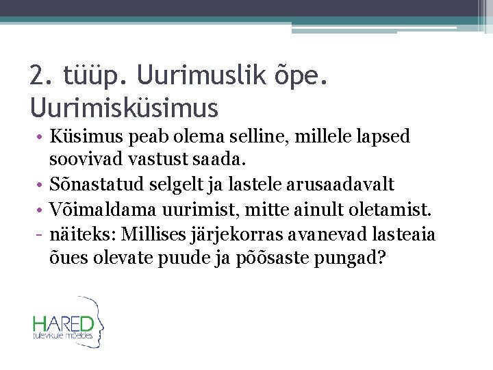 2. tüüp. Uurimuslik õpe. Uurimisküsimus • Küsimus peab olema selline, millele lapsed soovivad vastust