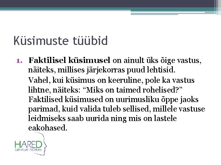 Küsimuste tüübid 1. Faktilisel küsimusel on ainult üks õige vastus, näiteks, millises järjekorras puud