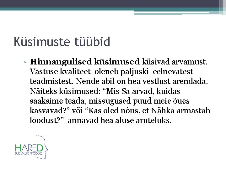 Küsimuste tüübid ▫ Hinnangulised küsimused küsivad arvamust. Vastuse kvaliteet oleneb paljuski eelnevatest teadmistest. Nende