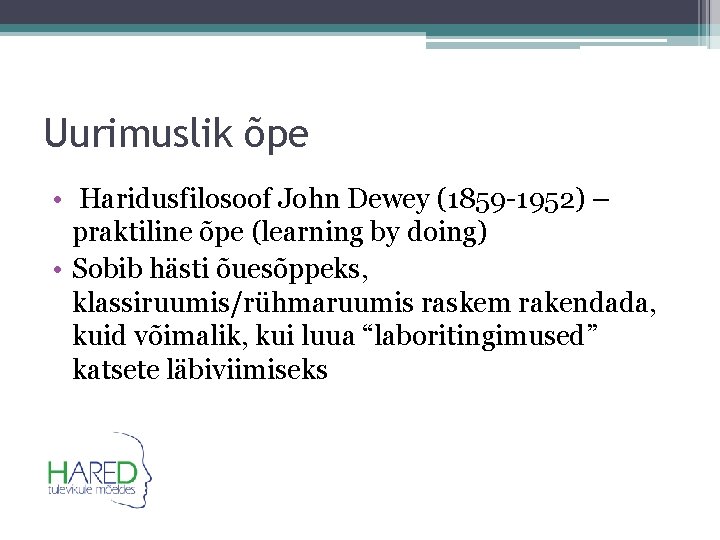 Uurimuslik õpe • Haridusfilosoof John Dewey (1859 -1952) – praktiline õpe (learning by doing)