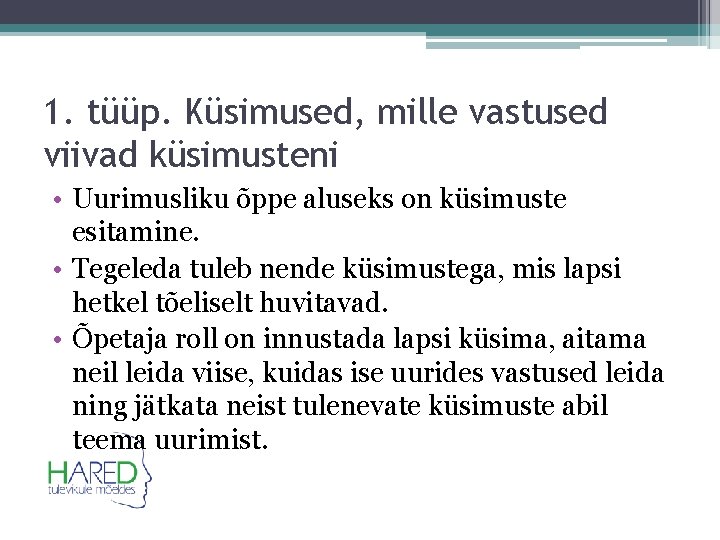 1. tüüp. Küsimused, mille vastused viivad küsimusteni • Uurimusliku õppe aluseks on küsimuste esitamine.