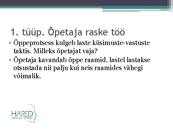 1. tüüp. Õpetaja raske töö • Õppeprotsess kulgeb laste küsimuste-vastuste taktis. Milleks õpetajat vaja?