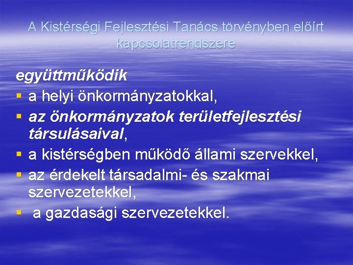 A Kistérségi Fejlesztési Tanács törvényben előírt kapcsolatrendszere együttműködik § a helyi önkormányzatokkal, § az