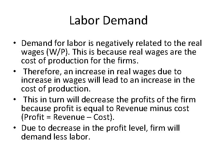 Labor Demand • Demand for labor is negatively related to the real wages (W/P).
