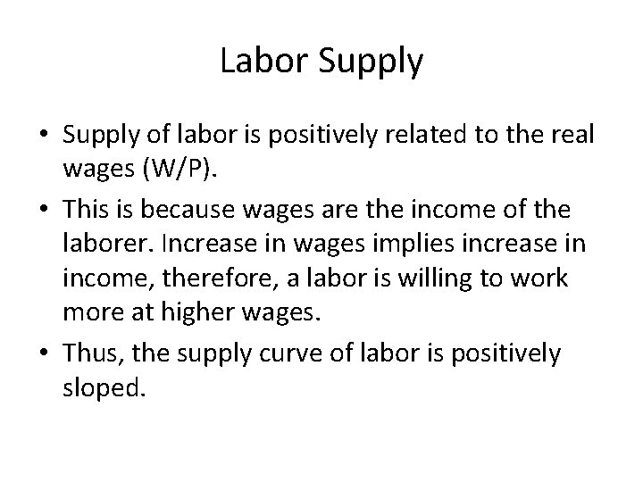 Labor Supply • Supply of labor is positively related to the real wages (W/P).
