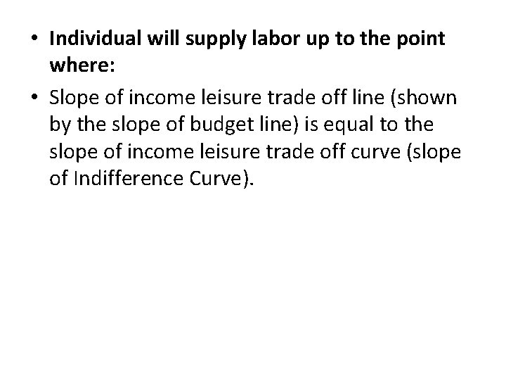  • Individual will supply labor up to the point where: • Slope of
