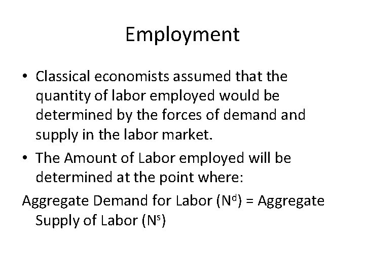 Employment • Classical economists assumed that the quantity of labor employed would be determined