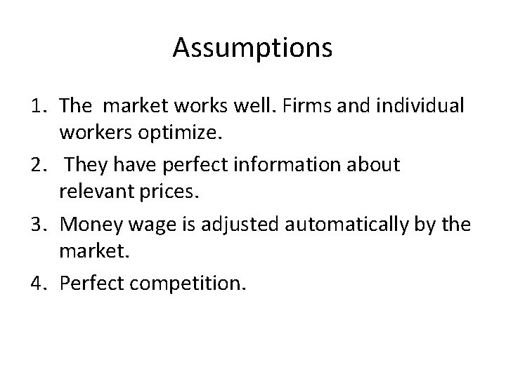 Assumptions 1. The market works well. Firms and individual workers optimize. 2. They have