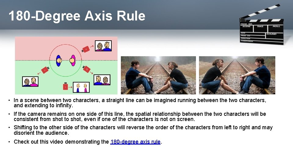 180 -Degree Axis Rule • In a scene between two characters, a straight line