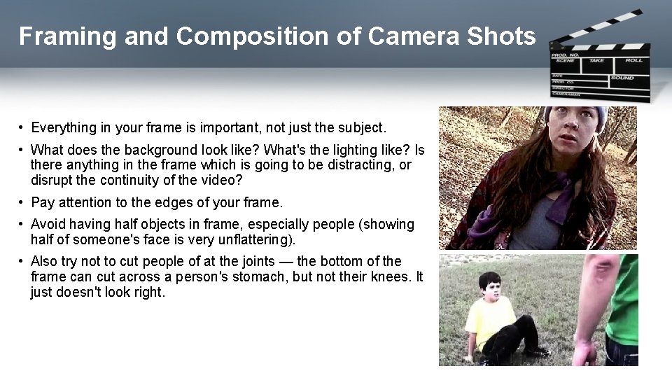 Framing and Composition of Camera Shots • Everything in your frame is important, not