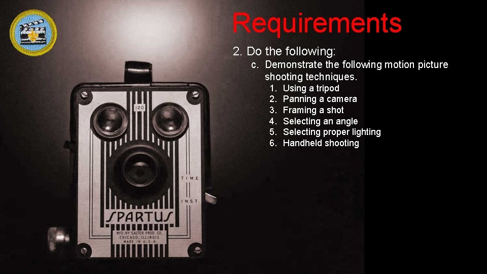 Requirements 2. Do the following: c. Demonstrate the following motion picture shooting techniques. 1.