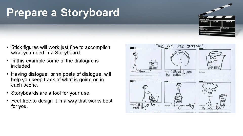 Prepare a Storyboard • Stick figures will work just fine to accomplish what you