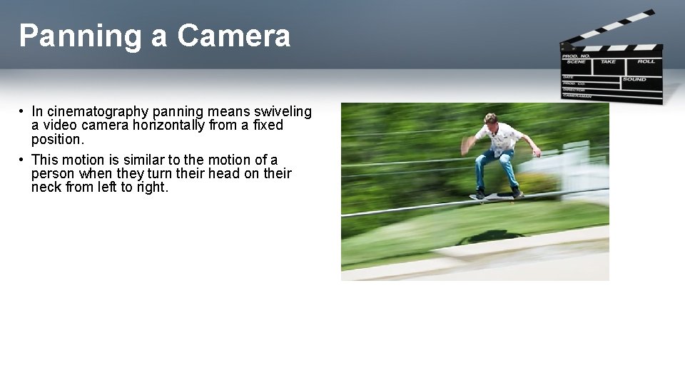 Panning a Camera • In cinematography panning means swiveling a video camera horizontally from