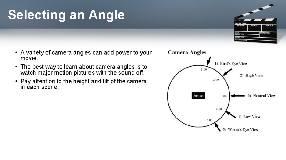 Selecting an Angle • A variety of camera angles can add power to your