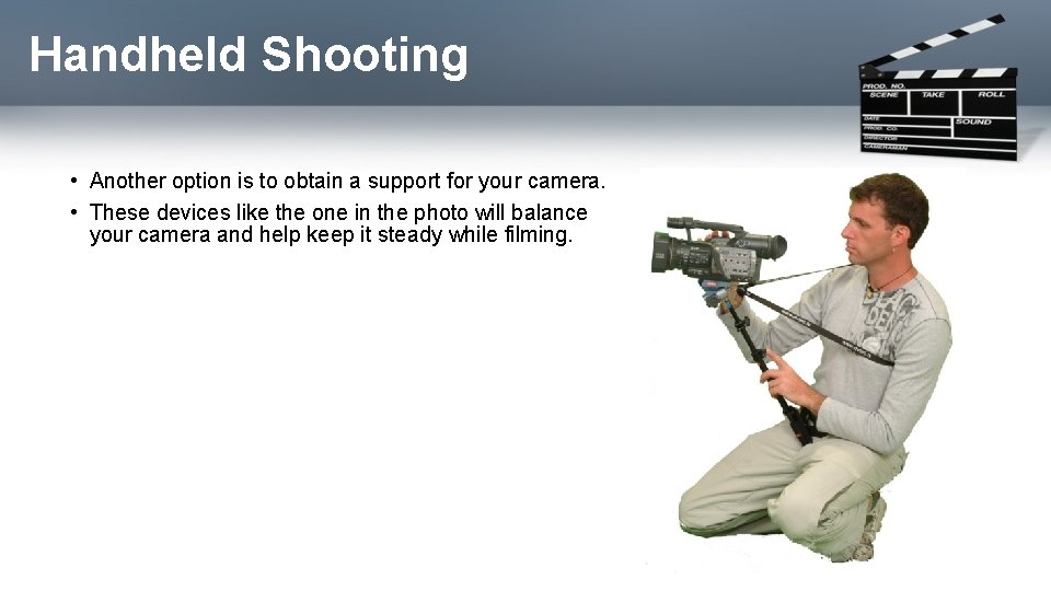 Handheld Shooting • Another option is to obtain a support for your camera. •