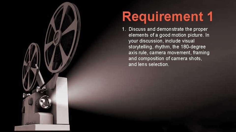 Requirement 1 1. Discuss and demonstrate the proper elements of a good motion picture.