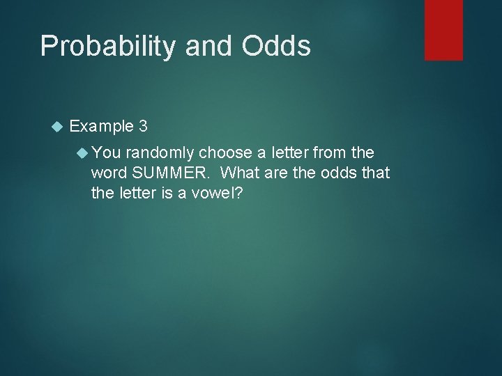 Probability and Odds Example 3 You randomly choose a letter from the word SUMMER.