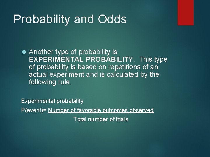 Probability and Odds Another type of probability is EXPERIMENTAL PROBABILITY. This type of probability