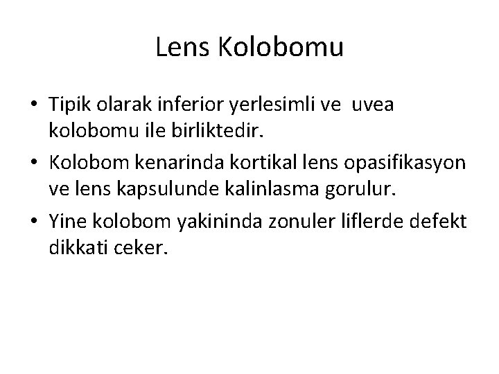 Lens Kolobomu • Tipik olarak inferior yerlesimli ve uvea kolobomu ile birliktedir. • Kolobom