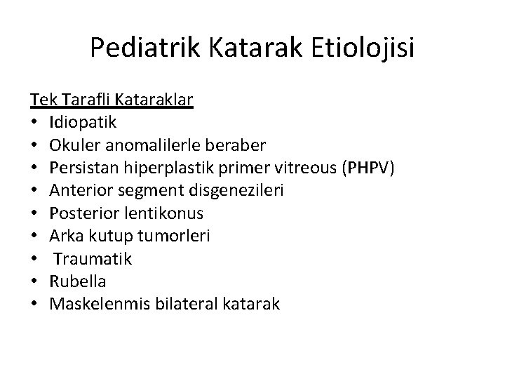 Pediatrik Katarak Etiolojisi Tek Tarafli Kataraklar • Idiopatik • Okuler anomalilerle beraber • Persistan