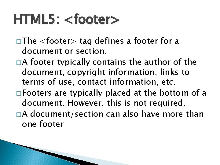 HTML 5: <footer> � The <footer> tag defines a footer for a document or