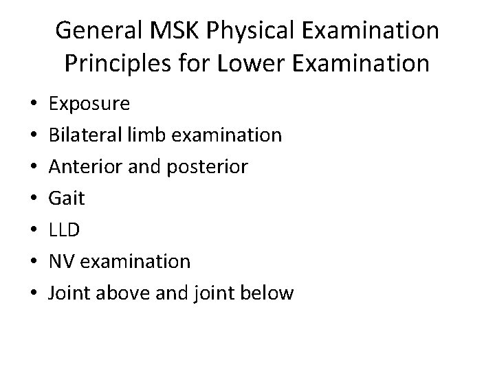 General MSK Physical Examination Principles for Lower Examination • • Exposure Bilateral limb examination