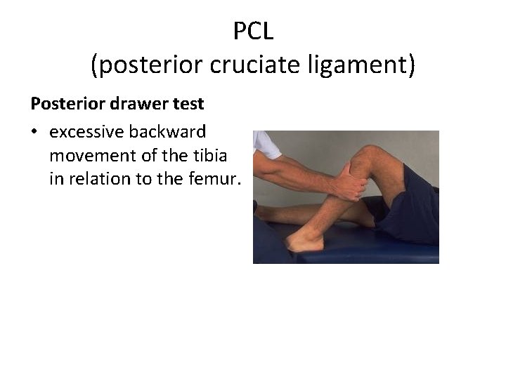 PCL (posterior cruciate ligament) Posterior drawer test • excessive backward movement of the tibia