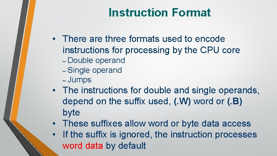 Instruction Format • There are three formats used to encode instructions for processing by