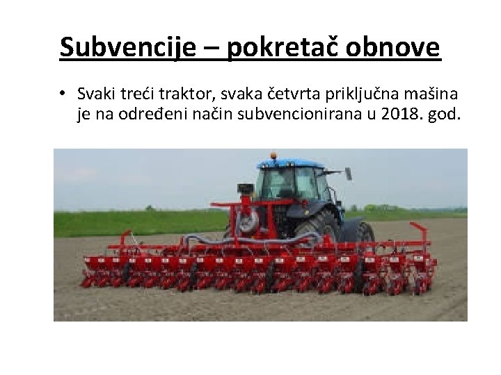 Subvencije – pokretač obnove • Svaki treći traktor, svaka četvrta priključna mašina je na