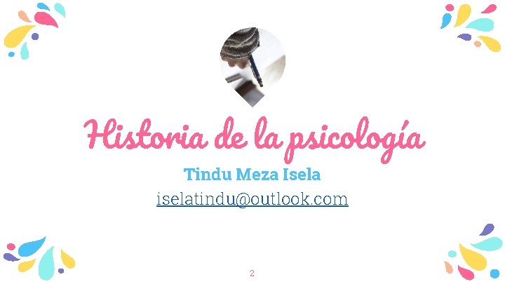 Historia de la psicología Tindu Meza Isela iselatindu@outlook. com 2 