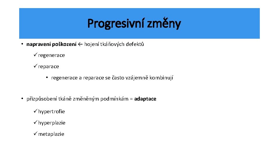 Progresivní změny • napravení poškození ← hojení tkáňových defektů üregenerace üreparace • regenerace a