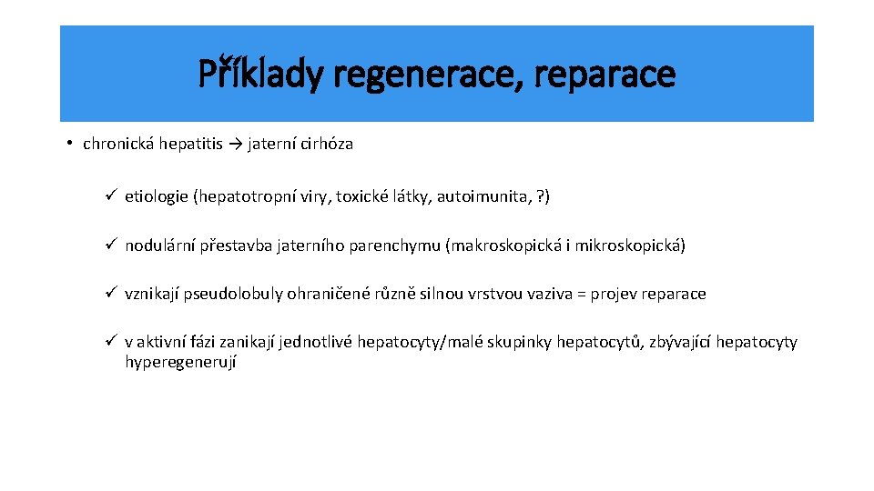Příklady regenerace, reparace • chronická hepatitis → jaterní cirhóza ü etiologie (hepatotropní viry, toxické