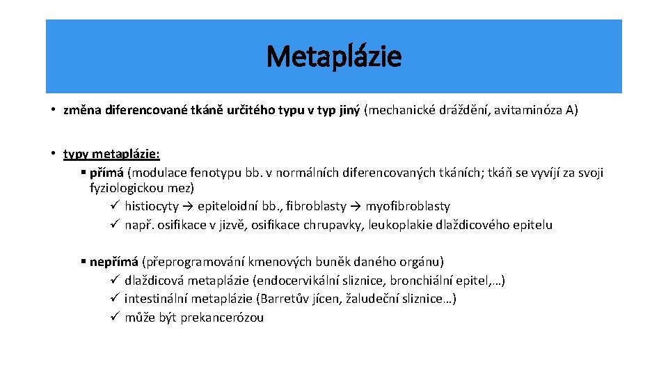 Metaplázie • změna diferencované tkáně určitého typu v typ jiný (mechanické dráždění, avitaminóza A)