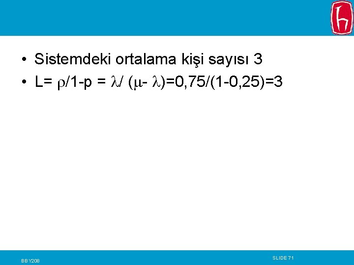  • Sistemdeki ortalama kişi sayısı 3 • L= /1 -p = / (