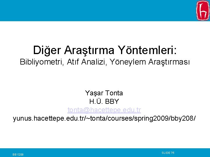 Diğer Araştırma Yöntemleri: Bibliyometri, Atıf Analizi, Yöneylem Araştırması Yaşar Tonta H. Ü. BBY tonta@hacettepe.