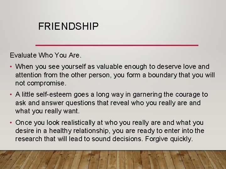 FRIENDSHIP Evaluate Who You Are. • When you see yourself as valuable enough to